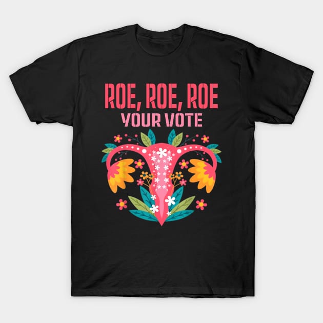 Roe roe roe your vote Floral Feminist Flowers T-Shirt by New Hights